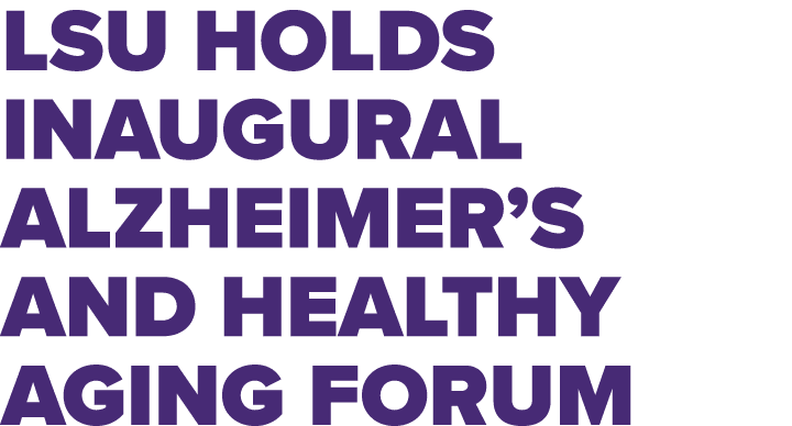 LSU Holds Inaugural Alzheimer’s and Healthy Aging Forum