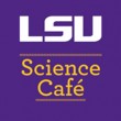 LSU Science Cafe